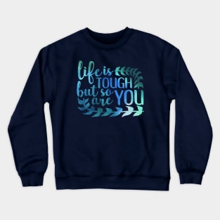 life is tough but so are you Crewneck Sweatshirt